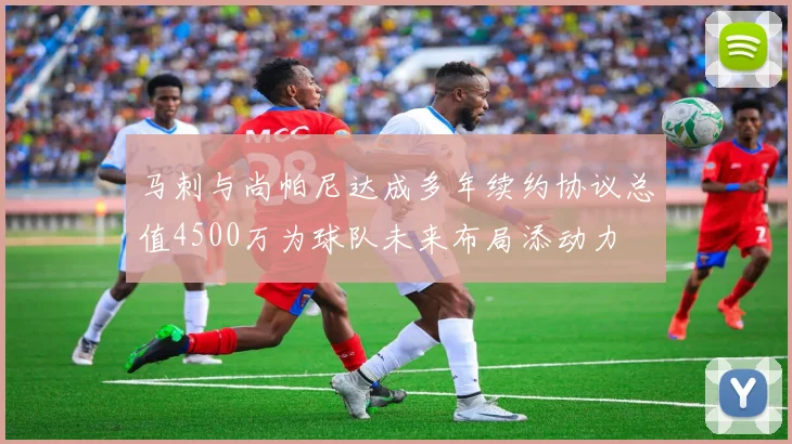 马刺与尚帕尼达成多年续约协议总值4500万为球队未来布局添动力
