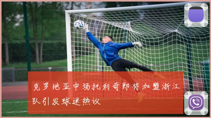 克罗地亚中场托利奇即将加盟浙江队引发球迷热议